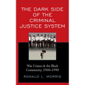The Dark Side of the Criminal Justice System: War Crimes & the Black Community, 1960-1990