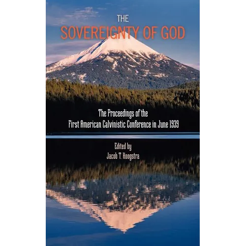 The Sovereignty of God: Proceedings of the First American Calvinistic Conference in 1939