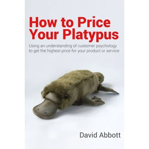 How to Price Your Platypus: Your guide to the strategy and tactics of pricing for profit; a handbook of pricing tools to maximise your price!