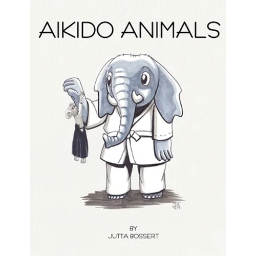 Aikido Animals: An illustrated safari through Aikido stereotypes