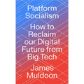 Platform Socialism: How to Reclaim our Digital Future from Big Tech