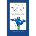 If There's Anything I Can Do...What You Can Do When Serious Illness Strikes