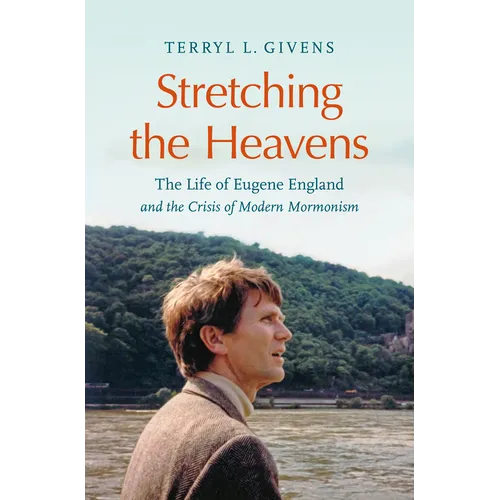 Stretching the Heavens: The Life of Eugene England and the Crisis of Modern Mormonism