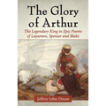 The Glory of Arthur: The Legendary King in Epic Poems of Layamon, Spenser and Blake
