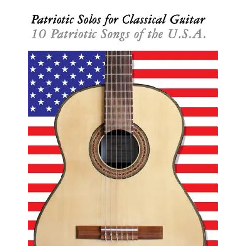 Patriotic Solos for Classical Guitar: 10 Patriotic Songs of the U.S.A. (in Standard Notation and Tablature)