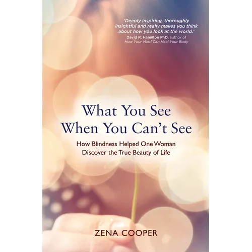 What You See When You Can't See: How Blindness Helped One Woman Discover the True Beauty of Life