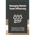 Managing Remote Teams Effectively: Experience Working With Remote Teams: Tools For Remote Teams
