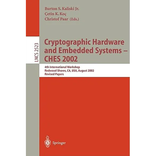 Cryptographic Hardware and Embedded Systems - Ches 2002: 4th International Workshop, Redwood Shores, Ca, Usa, August 13-15, 2002, Revised Papers