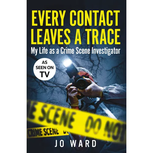 Every Contact Leaves a Trace: My Life as a Crime Scene Investigator