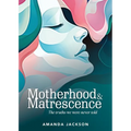Motherhood & Matrescence: The truths we were never told