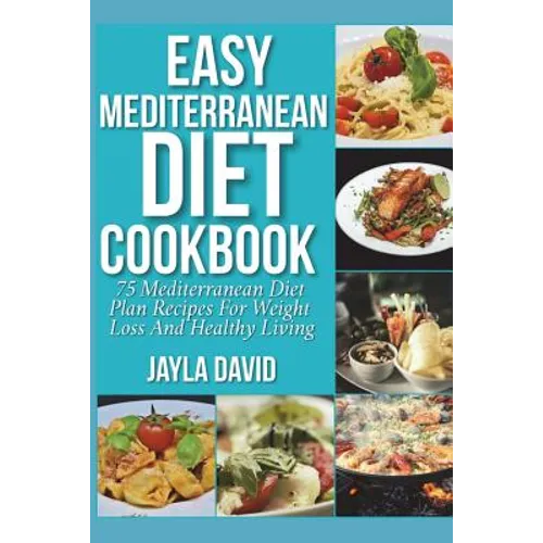 Easy Mediterranean Diet Cookbook: 75 Mediterranean Diet Plan Recipes For Weight Loss And Healthy Living