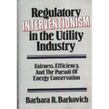 Regulatory Interventionism in the Utility Industry: Fairness, Efficiency, and the Pursuit of Energy Conservation