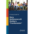A Study Guide for Mary Wollstonecraft Shelley's "Frankenstein"