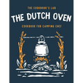 The Dutch Oven Cookbook for Camping Chef: Over 300 fun, tasty, and easy to follow Campfire recipes for your outdoors family adventures. Enjoy cooking