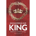 Encountering Our King: Meditations on Christ the King