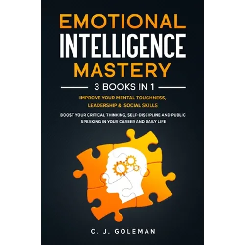 Emotional Intelligence Mastery: 3 Books in 1: Improve Your Mental Toughness, Leadership and Social Skills. Boost your Critical Thinking, Self-Discipli