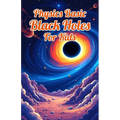 Physics Basic Black Holes for Kids: Event Horizons Hawking Radiation Wormholes Time Dilation and Supermassive Giants Explained for Ages 8 12
