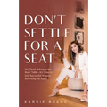 Don't Settle For a Seat: You Don't Belong at the Boys' Table-It's Time to Join Successful Women Rewriting the Rules
