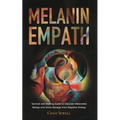 The Melanin Empath: Survival and Healing Guide to Discover Melanated Beings and Avoid damage from Negative Energy