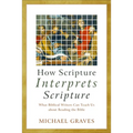 How Scripture Interprets Scripture: What Biblical Writers Can Teach Us about Reading the Bible