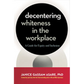 Decentering Whiteness in the Workplace: A Guide for Equity and Inclusion
