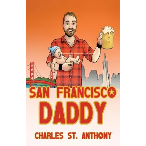 San Francisco Daddy: One Gay Man's Chronicle of His Adventures in Life and Love