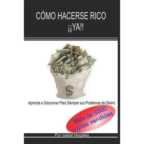 Comó hacerse rico ¡¡YA!!: Aprende a Solucionar para Siempre Tus Problemas de Dinero