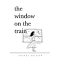The Window On The Train: (Pocket-Sized Poetry Book) 4" x 6" Short Poems and Quotes About Love, Nature, Travel, and Self-Reliance for Older Teens and A