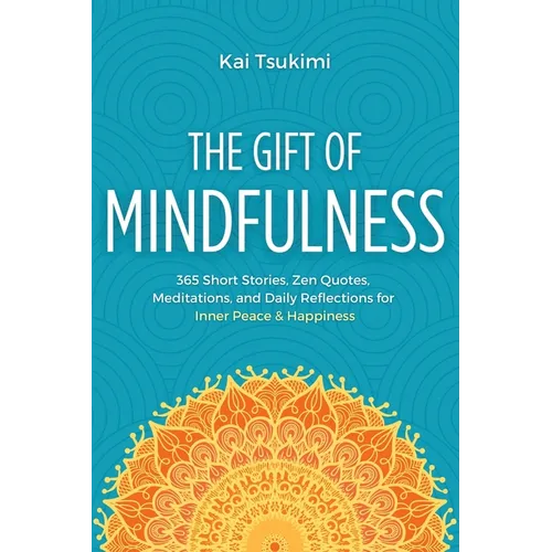 The Gift of Mindfulness: 365 Short Stories, Zen Quotes, Meditations, and Daily Reflections for Inner Peace & Happiness