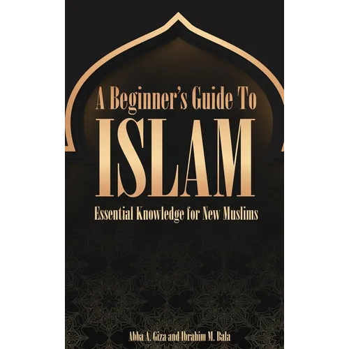 A Beginner's Guide to Islam Essential Knowledge for New Muslims