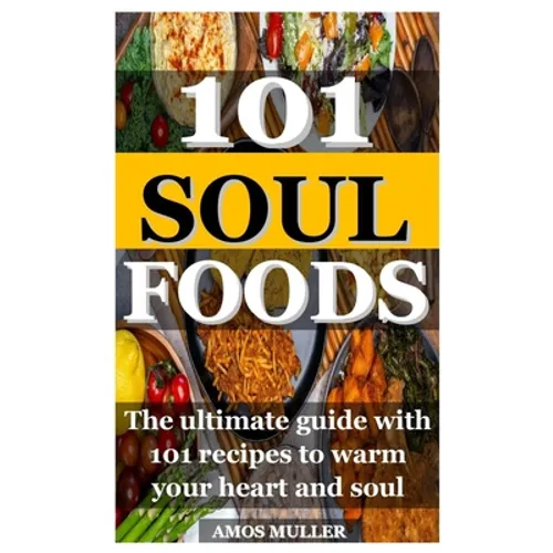 101 Soul Foods: The ultimate guide with 101 recipes to warm your heart and soul