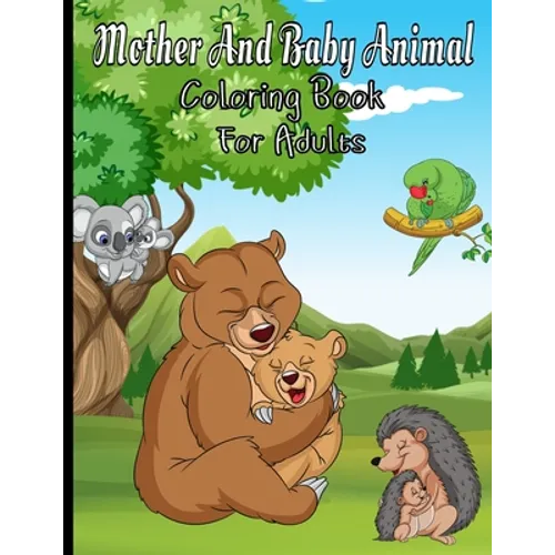 Mother And Baby Animal Coloring Book For Adults: Featuring Adorable Hand Drawn Animals With Beautiful Stress Relieving Backgrounds