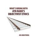 What's Wrong with Ayn Rand's Objectivist Ethics