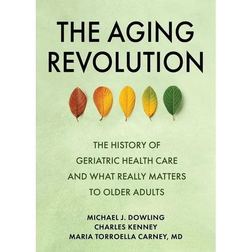 The Aging Revolution: The History of Geriatric Health Care and What Really Matters to Older Adults