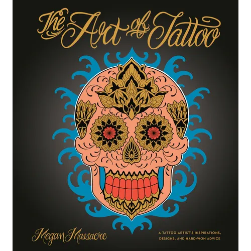 The Art of Tattoo: A Tattoo Artist's Inspirations, Designs, and Hard-Won Advice
