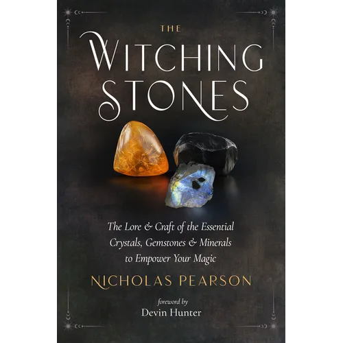 The Witching Stones: The Lore and Craft of the Essential Crystals, Gemstones, and Minerals to Empower Your Magic