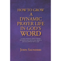 How To Grow A Dynamic Prayer Life In God's Word: 66 Bible Passages About Prayer - To Deepen Our Faith For Growth and Fellowship with God
