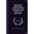 Confessions of William Henry Ireland, Containing the Particulars of his Fabrication of the Shakespeare Manuscripts;