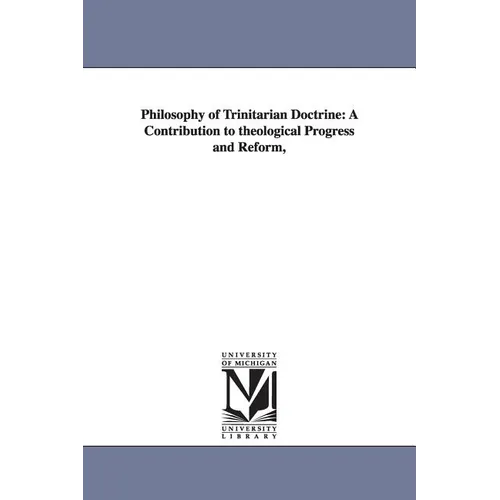 Philosophy of Trinitarian Doctrine: A Contribution to theological Progress and Reform,
