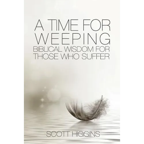 A Time for Weeping: Biblical wisdom for those who suffer