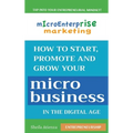 Micro Enterprise Marketing: How to Start, Promote and Grow Your Micro Business in the Digital Age