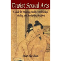 Daoist Sexual Arts: A Guide for Attaining Health, Youthfulness, Vitality, and Awakening the Spirit