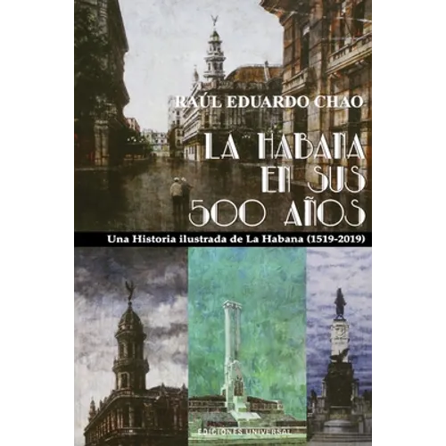 La Habana En Sus 500 Años: Una historia ilustrada de La Habana (1519-2018)