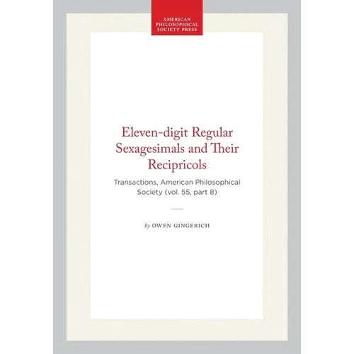 Eleven-Digit Regular Sexagesimals and Their Recipricols: Transactions, American Philosophical Society (Vol. 55, Part 8)