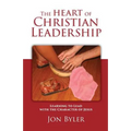 The Heart of Christian Leadership: Learning to Lead with the Character of Jesus