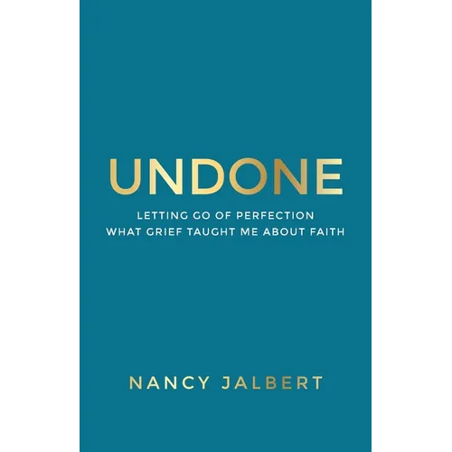 Undone: Letting Go of Perfection - What Grief Taught Me About Faith
