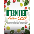 Intermittent Fasting 2021: The Complete Beginners Guide to Intermittent Fasting to Rapidly Lose Weight, Burn Fat, and Heal Your Body