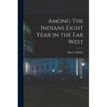 Among The Indians Eight Year in the Far West