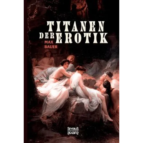 Titanen der Erotik. Biografien aus der Sittengeschichte aller Zeiten und Völker