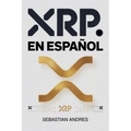 XRP en Español: Guía práctica para invertir en XRP y Ripple paso a paso, proteger tu dinero y tomar decisiones inteligentes con las criptomonedas